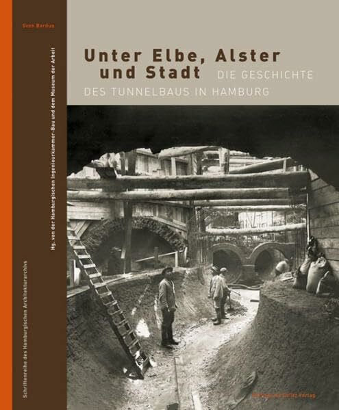 Hamburgische Ingenieurkammer - Bau Unter Elbe, Alster und Stadt: Die Geschichte des Tunnelbaus in Hamburg (Schriftenreihe des Hamburgischen Architekturarchivs)