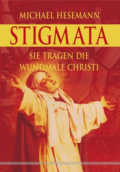 Hesemann, Michael Stigmata. Sie tragen die Wundmale Christi