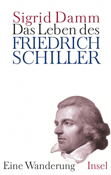 Damm, Sigrid Das Leben des Friedrich Schiller: Eine Wanderung