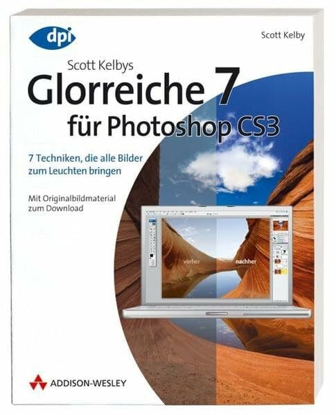 Kelby, Scott Scott Kelbys Glorreiche 7 für Photoshop CS3 - 7 Techniken, die alle Bilder zum Leuchten bringen: 7 Techniken, die alle Bilder zum Leuchten bringen - Mit Originalbildmaterial zum Download (DPI Grafik)