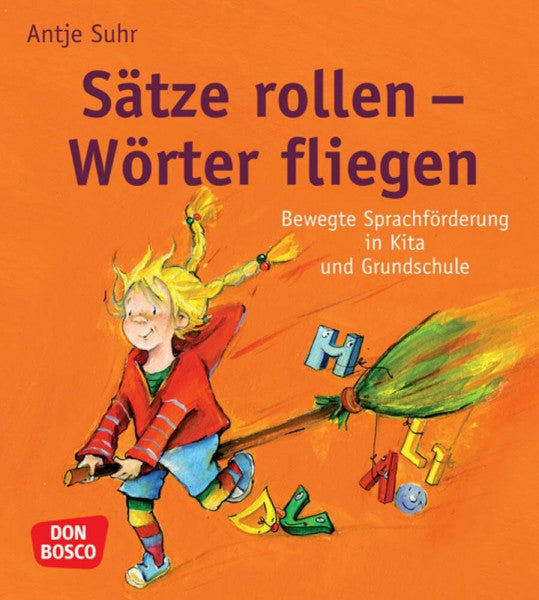 Suhr, Antje Sätze rollen - Wörter fliegen: Bewegte Sprachförderung in Kita und Grundschule. Ganzheitliche Unterstützung durch praxiserprobte Sprachspiele: ... kreativ, bewegt und mit allen Sinnen)