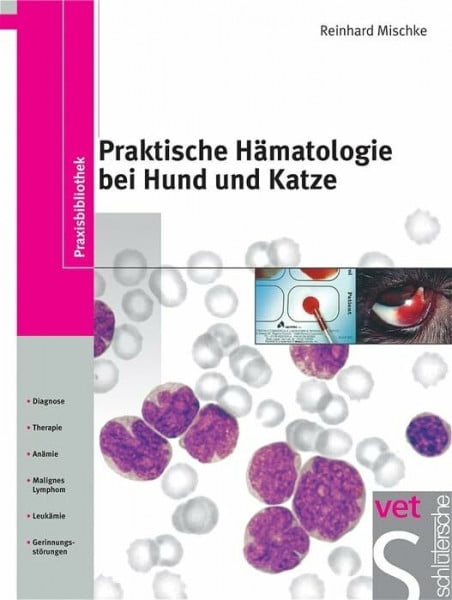 Mischke, Reinhard Praktische Hämatologie bei Hund und Katze: Probenmaterial. Diagnostik / Therapie. Anämie. Leukämie. Malignes Lymphom. Gerinnungsstörungen (Praxisbibliothek)