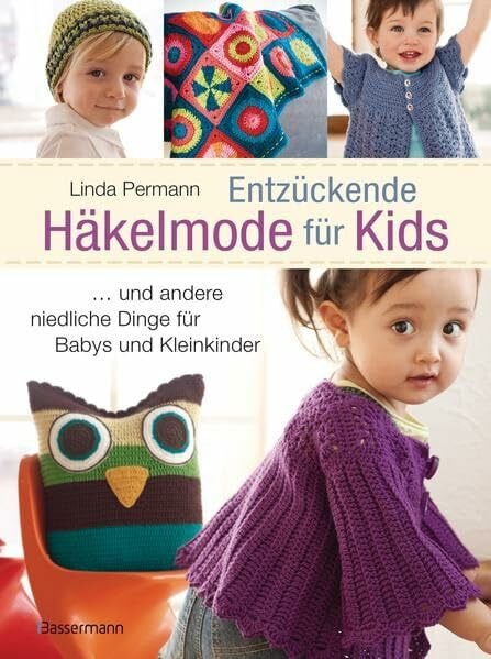 Permann, Linda Entzückende Häkelmode für Kids: Kleidung, Spielzeug und Accessoires für Babys und Kleinkinder