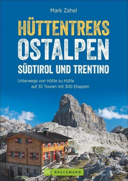 Zahel, Mark Hüttentreks Ostalpen – Südtirol und Trentino: Unterwegs von Hütte zu Hütte auf 35 Touren mit 300 Etappen