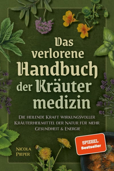 Pieper, Nicola Das verlorene Handbuch der Kräutermedizin: Die heilende Kraft wirkungsvoller Kräuterheilmittel der Natur für mehr Gesundheit & Energie