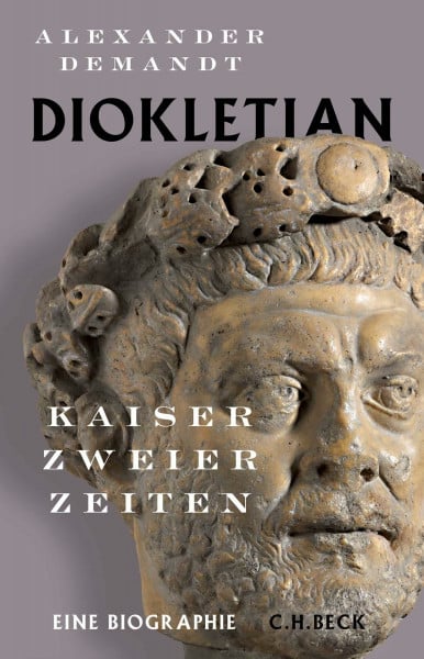 Demandt, Alexander Diokletian: Kaiser zweier Zeiten. Eine Biographie