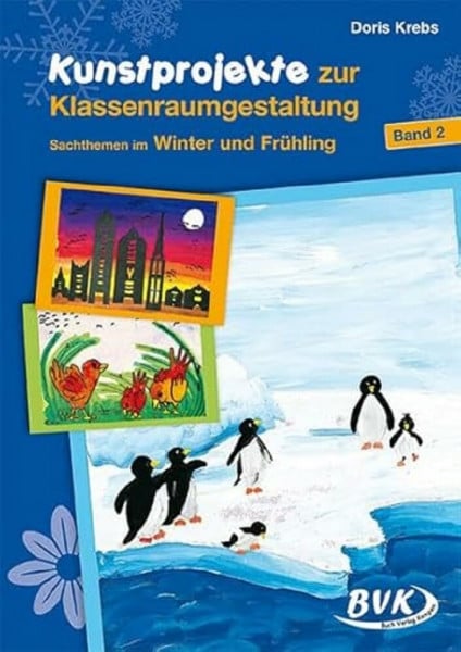 Doris Krebs Kunstprojekte zur Klassenraumgestaltung, Bd.2, Winter und Frühling: Sachthemem im Winter und Frühling