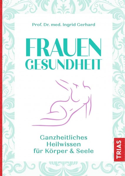 Gerhard, Ingrid Frauengesundheit: Ganzheitliches Heilwissen für Körper & Seele