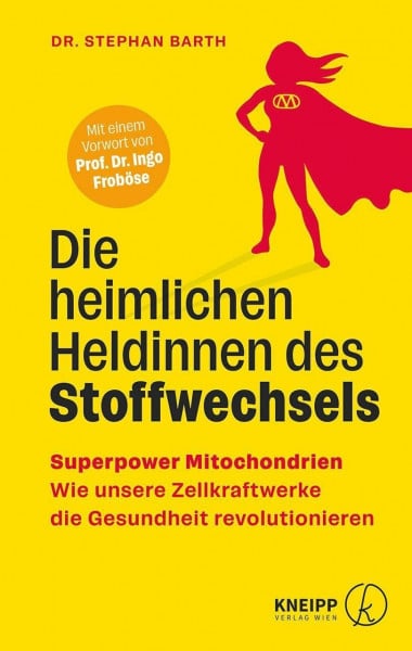 Barth, Stephan Die heimlichen Heldinnen des Stoffwechsels: Superpower Mitochondrien – Wie unsere Zellkraftwerke die Gesundheit revolutionieren