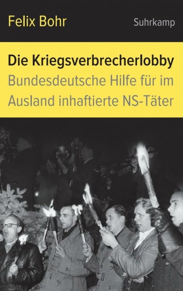 Bohr, Felix Die Kriegsverbrecherlobby: Bundesdeutsche Hilfe für im Ausland inhaftierte NS-Täter
