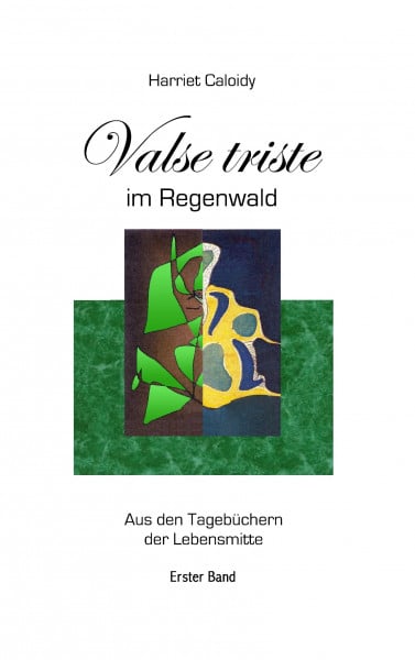 Caloidy, Harriet Valse triste im Regenwald: Aus den Tagebüchern der Lebensmitte Band 1