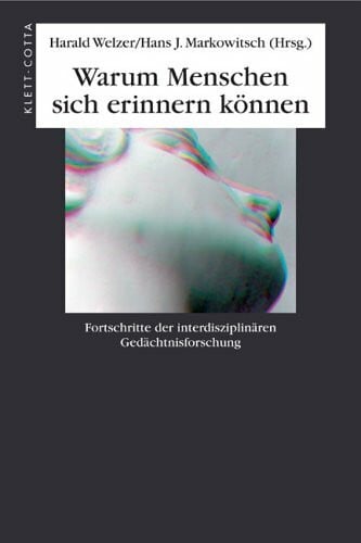 Markowitsch, Hans J Warum Menschen sich erinnern können: Fortschritte der interdisziplinären Gedächtnisforschung