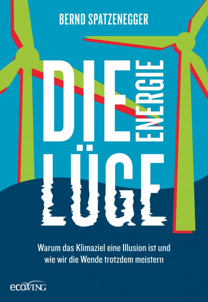 Spatzenegger, Bernd Die Energielüge: Warum das Klimaziel eine Illusion ist und wie wir die Wende trotzdem meistern