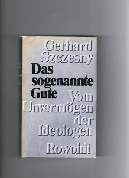 Szczesny, Gerhard Das sogenannte Gute: Vom Unvermögen der Ideologen