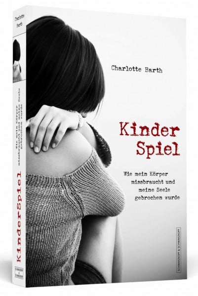 Barth, Charlotte Kinderspiel: Wie mein Körper missbraucht und meine Seele gebrochen wurde