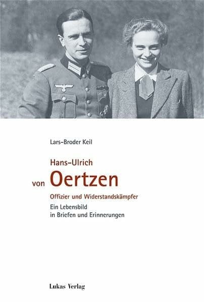 Keil, Lars-Broder Hans-Ulrich von Oertzen: Offizier und Widerstandskämpfer. Ein Lebensbild in Briefen und Erinnerungen
