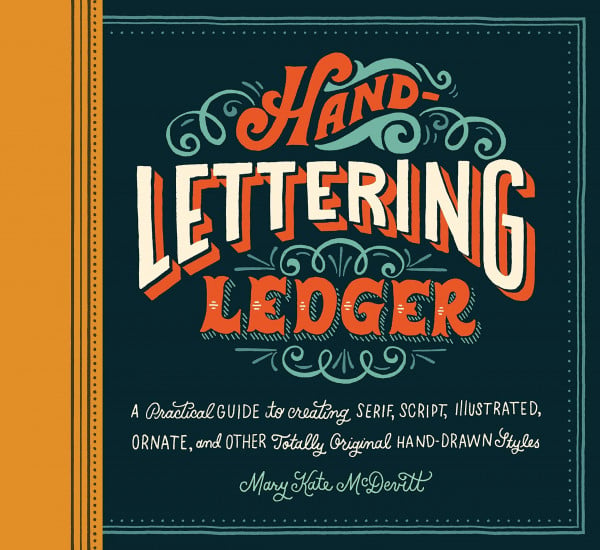 McDevitt, Mary Kate Hand-Lettering Ledger: A Practical Guide to Creating Serif, Script, Illustrated, Ornate, and Other Totally Original Hand-Drawn Styles