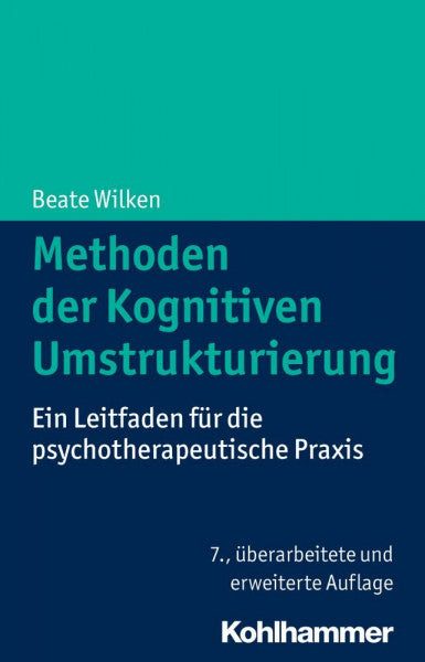 Wilken, Beate Methoden der Kognitiven Umstrukturierung: Ein Leitfaden für die psychotherapeutische Praxis