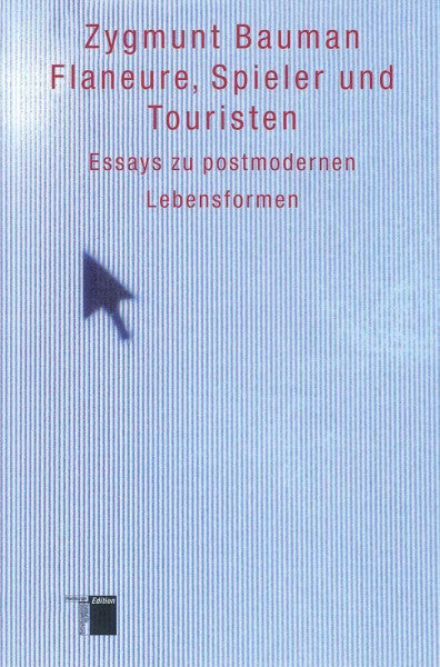Zygmunt Bauman Flaneure, Spieler und Touristen. Essays zu postmodernen Lebensformen