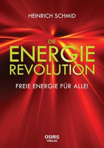 Schmid, Heinrich Die Energie-Revolution: Freie Energie für Alle!