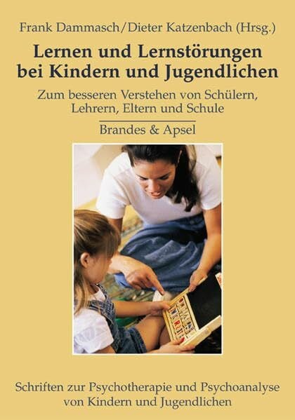 Dammasch, Frank Lernen und Lernstörungen bei Kindern und Jugendlichen: Zum besseren Verstehen von Schülern, Lehrern, Eltern und Schule (Schriften zur Psychotherapie und Psychoanalyse von Kindern und Jugendlichen)