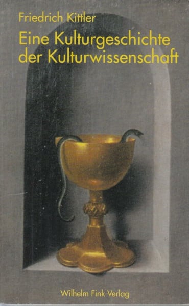 Kittler, Friedrich A. Eine Kulturgeschichte der Kulturwissenschaft: 2. Auflage