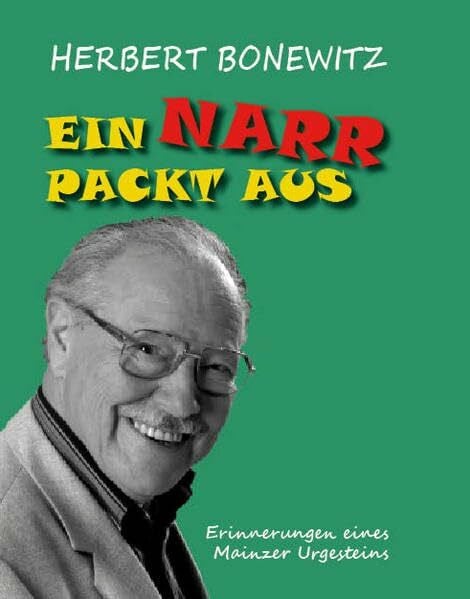 Herbert Bonewitz Ein Narr packt aus: Erinnerungen eines Mainzer Urgesteins