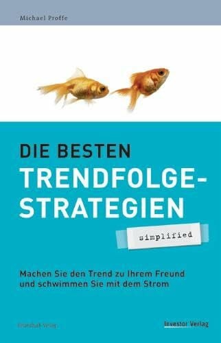 Proffe, Michael Die besten Trendfolgestrategien - simplified: Machen Sie den Trend zu Ihrem Freund und schwimmen Sie mit dem Strom