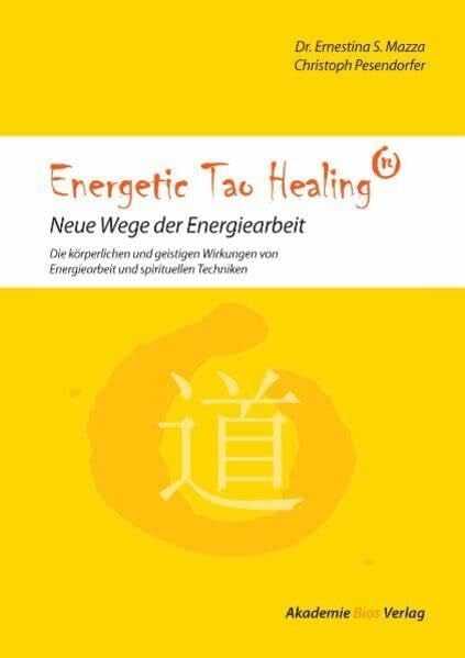 Mazza, Dr. Ernestina Energetic Tao Healing®: Neue Wege der Energiearbeit - Die körperlichen und geistigen Wirkungen von Energiearbeit und spirituellen Techniken