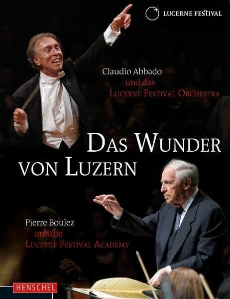 Stiftung Lucerne Festival Das Wunder von Luzern: Claudio Abbado und das LUCERNE FESTIVAL Orchestra/ Pierre Boulez und die LUCERNE FESTIVAL Acedemy