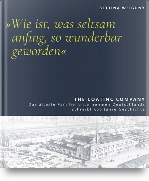 Weiguny, Bettina 'Wie ist, was seltsam anfing, so wunderbar geworden': Deutschlands ältestes Familienunternehmen schreibt 500 Jahre Geschichte
