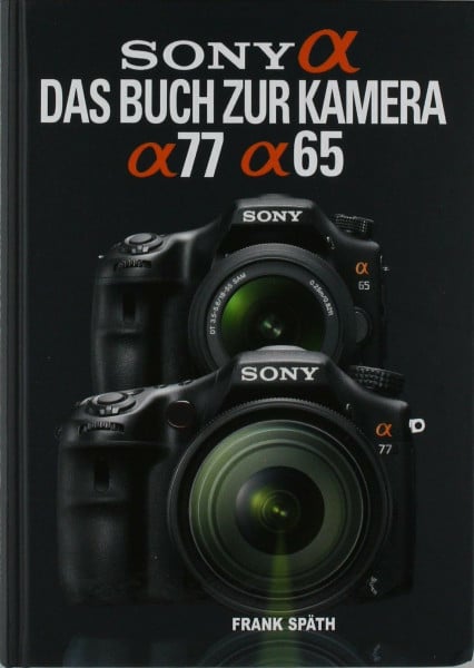 Späth, Frank Sony Alpha 77 / Alpha 65: Das Buch zur Kamera: Mit QR-Codes