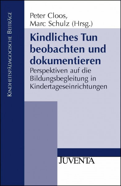 Cloos, Peter Kindliches Tun beobachten und dokumentieren: Perspektiven auf die Bildungsbegleitung in Kindertageseinrichtungen (Kindheitspädagogische Beiträge)