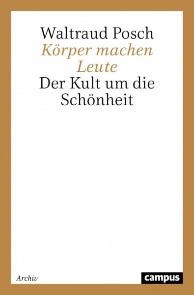 Posch, Waltraud Körper machen Leute: Der Kult um die Schönheit