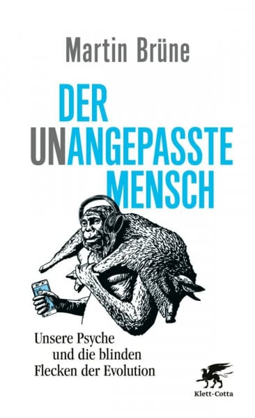 Brüne, Martin Der unangepasste Mensch: Unsere Psyche und die blinden Flecken der Evolution