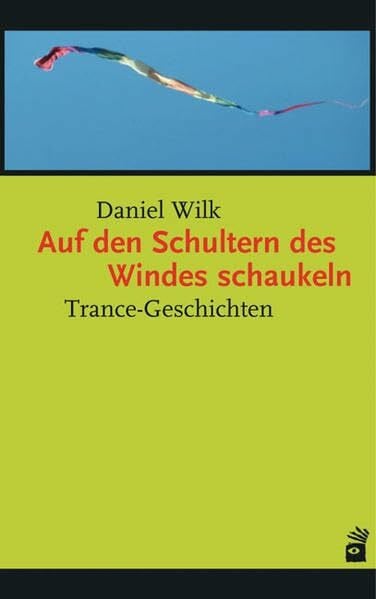 Wilk, Daniel Auf den Schultern des Windes schaukeln: Trance-Geschichten