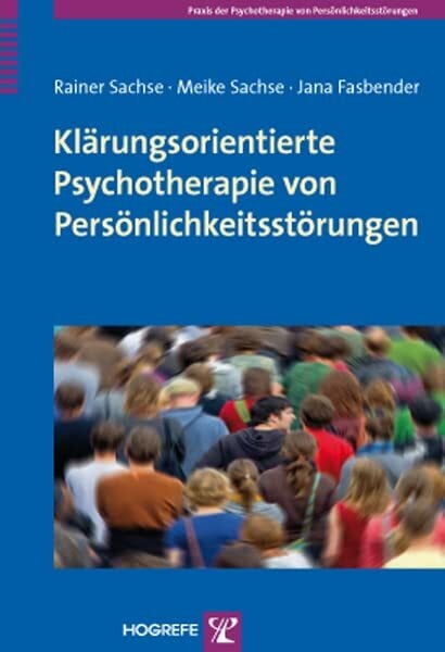 Sachse, Meike Klärungsorientierte Psychotherapie von Persönlichkeitsstörungen: Grundlagen und Konzepte (Praxis der Psychotherapie von Persönlichkeitsstörungen)