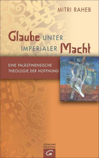 Raheb, Mitri Glaube unter imperialer Macht: Eine palästinensische Theologie der Hoffnung