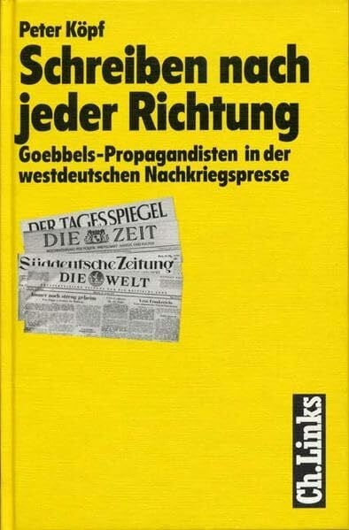 Köpf, Peter Schreiben nach jeder Richtung. Goebbels-Propagandisten in der westdeutschen Nachkriegspresse