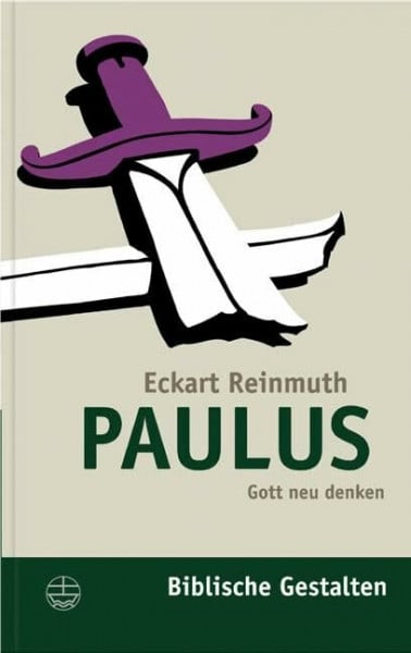 Eckart Reinmuth Paulus: Gott neu denken (Biblische Gestalten (BG), Band 9)