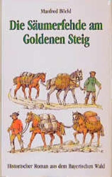 Böckl, Manfred Die Säumerfehde am Goldenen Steig: Ein historischer Roman aus dem Bayerischen Wald