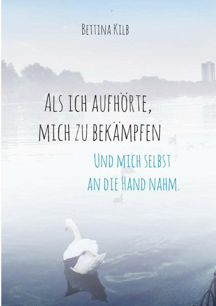 Kilb, Bettina Als ich aufhörte, mich zu bekämpfen: Und mich selbst an die Hand nahm.