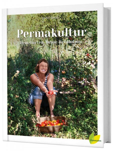 Sigrid Drage Permakultur - Dein Garten. Deine Revolution. Ein essbares Ökosystem gestalten, das ganze Jahr ernten und selbstbestimmt leben! Nachhaltigkeit & Biodiversität fördern