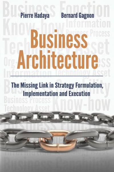 Hadaya, Pierre Business Architecture: The Missing Link in Strategy Formulation, Implementation and Execution