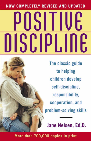 Nelsen Ed.D., Jane Positive Discipline: The Classic Guide to Helping Children Develop Self-Discipline, Responsibility, Cooperation, and Problem-Solving Skills