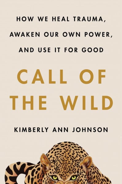 Johnson, Kimberly Ann Call of the Wild: How We Heal Trauma, Awaken Our Own Power, and Use It for Good – A Practical Women's Health Guide to Somatic Practices and Nervous System Resilience
