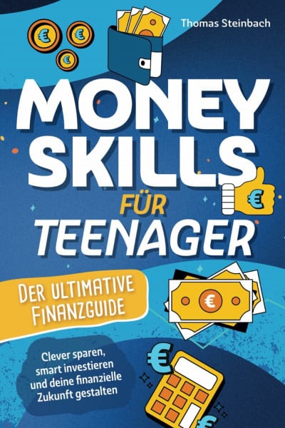 Steinbach, Thomas Money Skills für Teenager - Der ultimative Finanzguide - Clever sparen, smart investieren und deine finanzielle Zukunft selbst gestalten