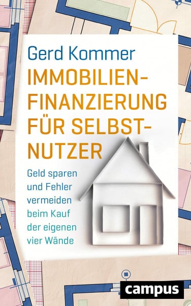 Kommer, Gerd Immobilienfinanzierung für Selbstnutzer: Geld sparen und Fehler vermeiden beim Kauf der eigenen vier Wände