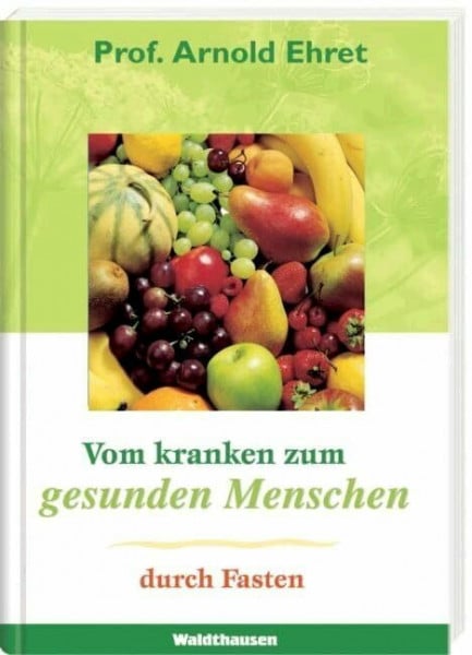 Ehret, Arnold Vom kranken zum gesunden Menschen durch Fasten (Waldthausen Verlag in der Natura Viva Verlags GmbH)