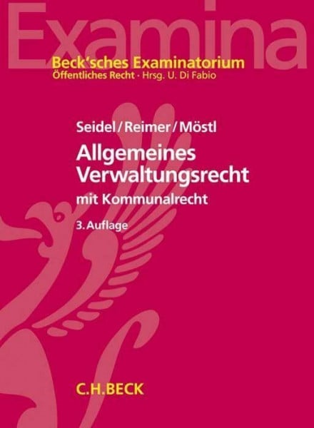 Seidel, Achim Allgemeines Verwaltungsrecht: mit Kommunalrecht und Bezügen zum Verwaltungsprozessrecht sowie zum Staatshaftungsrecht (Beck'sches Examinatorium Öffentliches Recht)